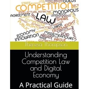Thompson, Theresa Understanding Competition Law and Digital Economy: A Practical Guide Thompson, Theresa Understanding Competition Law and Digital Economy: A Practical Guide