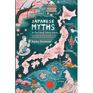 Sazanami, Ayaka Japanese Myths: An Easy-Going Culture Journey into Japanese Mythology and Folklore — From Yokai and Kitsune to Anime and Pop Culture Sazanami, Ayaka Japanese Myths: An Easy-Going Culture Journey into Japanese Mythology and Folklore — From Yokai and Kitsune to Anime and Pop Culture