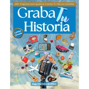 Isber McMillan, Sugar Gay Graba Tu Historia 400+ Preguntas para Ayudarte a Contar Tu Vida con Facilidad: No Se Requiere Escribir la Manera Fácil de Grabar Tus Memorias con Tus Propias Palabras (Life Answers™ Series) Isber McMillan, Sugar Gay Graba Tu Historia 400+ Preguntas para Ayudarte a Contar Tu Vida con Facilidad: No Se Requiere Escribir la Manera Fácil de Grabar Tus Memorias con Tus Propias Palabras (Life Answers™ Series)