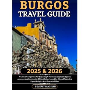 Macklin, Beverly Burgos Travel Guide: 2025 & 2026 Practical Companion For Exploring A Provincial Capital In Spain’s Autonomous Community Of Castile And León Like A ... (Travel Like a Local With Maps Compilation) Macklin, Beverly Burgos Travel Guide: 2025 & 2026 Practical Companion For Exploring A Provincial Capital In Spain’s Autonomous Community Of Castile And León Like A ... (Travel Like a Local With Maps Compilation)