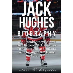 K. Esquivel, Dave JACK HUGHES BIOGRAPHY: The Untold Story Behind the Historic NHL 25 Cover Featuring Three Brothers Who Changed the Game Forever K. Esquivel, Dave JACK HUGHES BIOGRAPHY: The Untold Story Behind the Historic NHL 25 Cover Featuring Three Brothers Who Changed the Game Forever