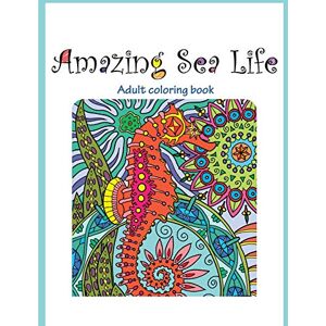 Carmi, Tali Amazing Sea Life: Adult Coloring Book: Volume 2 (Stress Relieving Creative Fun Drawings to Calm Down, Reduce Anxiety & Relax.) Carmi, Tali Amazing Sea Life: Adult Coloring Book: Volume 2 (Stress Relieving Creative Fun Drawings to Calm Down, Reduce Anxiety & Relax.)
