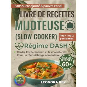 Key, Leonora Livre de recettes mijoteuse (slow cooker) pour les seniors 60+: régime DASH contre l’hypertension et le cholestérol, sans sucre ajouté, pauvre en sel, rééquilibrage alimentaire pour 1 ou 2 personnes Key, Leonora Livre de recettes mijoteuse (slow cooker) pour les seniors 60+: régime DASH contre l’hypertension et le cholestérol, sans sucre ajouté, pauvre en sel, rééquilibrage alimentaire pour 1 ou 2 personnes