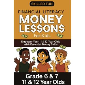 Fun, Skilled Smart Money Lessons for Kids: Grade 6 & 7 Financial Literacy: Empower Your 11 & 12-Year-Olds with Essential Money Skills (Smart Money Lessons & Financial Literacy for Kids & Teens) Fun, Skilled Smart Money Lessons for Kids: Grade 6 & 7 Financial Literacy: Empower Your 11 & 12-Year-Olds with Essential Money Skills (Smart Money Lessons & Financial Literacy for Kids & Teens)