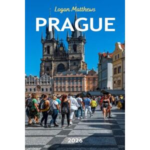 Matthews, Logan Prague Travel Guide (New Edition): Your Essential Companion to the Czech Capital: When to Go, What to See, Where to Stay, Eat, & Shop Matthews, Logan Prague Travel Guide (New Edition): Your Essential Companion to the Czech Capital: When to Go, What to See, Where to Stay, Eat, & Shop