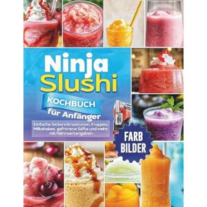 Weir, Thaddeus Ninja Slushi Kochbuch für Anfänger: Einfache, leckere Kreationen, Frappés, Milkshakes, gefrorene Säfte und mehr, mit Nährwertangaben Weir, Thaddeus Ninja Slushi Kochbuch für Anfänger: Einfache, leckere Kreationen, Frappés, Milkshakes, gefrorene Säfte und mehr, mit Nährwertangaben