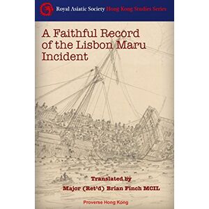 A Faithful Record of the Lisbon Maru Incident: Translation from the original Chinese book: Translated from the original Chinese book with additional ... Asiatic Society Hong Kong Studies Series) A Faithful Record of the Lisbon Maru Incident: Translation from the original Chinese book: Translated from the original Chinese book with additional ... Asiatic Society Hong Kong Studies Series)