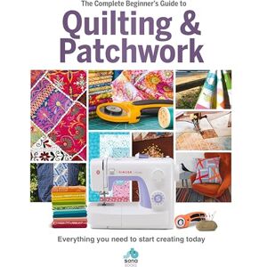 Amy Best The Complete Beginner's Guide to Quilting and Patchwork: Everything You Need to Start Creating Today: Everything you need to know to get started with Quilting and Patchwork Amy Best The Complete Beginner's Guide to Quilting and Patchwork: Everything You Need to Start Creating Today: Everything you need to know to get started with Quilting and Patchwork