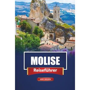 Holden, Jody MOLISE Reiseführer 2026: Entdecken Sie versteckte Dörfer, die lokale Küche, malerische Fahrten und Top-Attraktionen in Süditalien Holden, Jody MOLISE Reiseführer 2026: Entdecken Sie versteckte Dörfer, die lokale Küche, malerische Fahrten und Top-Attraktionen in Süditalien