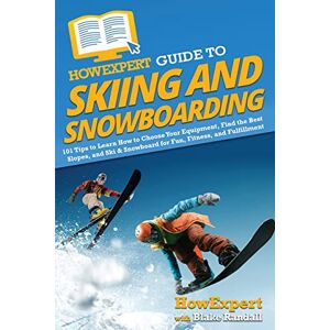 HowExpert Guide to Skiing and Snowboarding: 101 Tips to Learn How to Choose Your Equipment, Find the Best Slopes, and Ski & Snowboard for Fun, Fitness, and Fulfillment HowExpert Guide to Skiing and Snowboarding: 101 Tips to Learn How to Choose Your Equipment, Find the Best Slopes, and Ski & Snowboard for Fun, Fitness, and Fulfillment