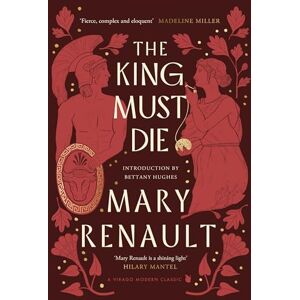 Renault, Mary The King Must Die: A Virago Modern Classic (Virago Modern Classics) Renault, Mary The King Must Die: A Virago Modern Classic (Virago Modern Classics)