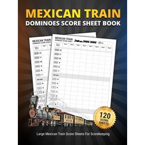 Mexican Train Score Books, Amazing Mexican Train Dominos Score Sheet Book: 120 Large Score Sheets For Scorekeeping Mexican Train Dominos Game Score Book Mexican Train Score Books, Amazing Mexican Train Dominos Score Sheet Book: 120 Large Score Sheets For Scorekeeping Mexican Train Dominos Game Score Book