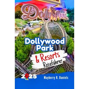 Daniels, Mayberry R. Dollywood Park & Resorts Reiseführer: Planen Sie die perfekte Familien und Budget Reise mit Karten, Reiserouten und Parktipps in Pigeon Forge (Allein- und Familienurlaub 2025) Daniels, Mayberry R. Dollywood Park & Resorts Reiseführer: Planen Sie die perfekte Familien und Budget Reise mit Karten, Reiserouten und Parktipps in Pigeon Forge (Allein- und Familienurlaub 2025)