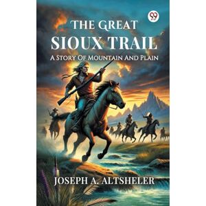 Altsheler, Joseph a The Great Sioux TrailA Story Of Mountain And Plain (Edition1) Altsheler, Joseph a The Great Sioux TrailA Story Of Mountain And Plain (Edition1)