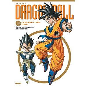 Toriyama, Akira Dragon Ball Le super livre Tome 01: L'histoire et l'univers Toriyama, Akira Dragon Ball Le super livre Tome 01: L'histoire et l'univers