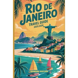 POTTER, EDWARD RIO DE JANEIRO TRAVEL GUIDE 2025/2026: The Marvelous City of Sun, Samba, and Sea POTTER, EDWARD RIO DE JANEIRO TRAVEL GUIDE 2025/2026: The Marvelous City of Sun, Samba, and Sea