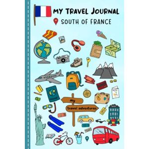 Meyfield, Brad Travel Journal For Kids South of France: South of France, France Travel Adventure Diary For Children for the next Holiday Road Trip, Traveling ... Sketching, Doodle and Gratitude Prompt Meyfield, Brad Travel Journal For Kids South of France: South of France, France Travel Adventure Diary For Children for the next Holiday Road Trip, Traveling ... Sketching, Doodle and Gratitude Prompt