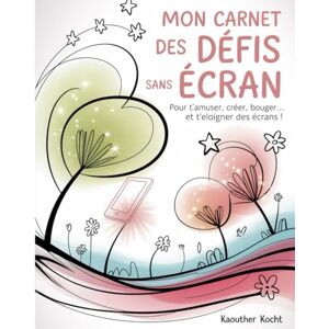 KOCHT, Kaouther Mon Carnet des Défis Sans Écran: Pour t’amuser, créer, bouger… et t’éloigner des écrans ! KOCHT, Kaouther Mon Carnet des Défis Sans Écran: Pour t’amuser, créer, bouger… et t’éloigner des écrans !