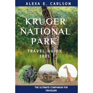 E. Carlson, Alexa Kruger National Park Travel Guide 2025:: The Ultimate Companion for Travelers (Travel The World) E. Carlson, Alexa Kruger National Park Travel Guide 2025:: The Ultimate Companion for Travelers (Travel The World)