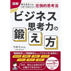 やまちゃん 図解 ビジネス思考力の鍛え方: 考える力を養い仕事で成果を出すための圧倒的思考法 やまちゃん 図解 ビジネス思考力の鍛え方: 考える力を養い仕事で成果を出すための圧倒的思考法
