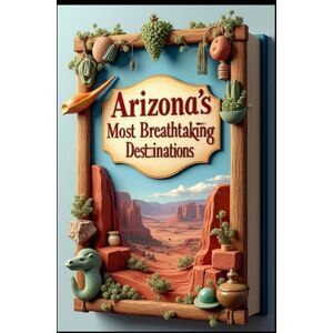 Abdo, Saad Arizona's Most Breathtaking Destinations: Unveiled Journeys Through Desert Wonders From Canyons To Culture. Grand Canyon State: Beyond Beaten Path. Awakening of The Southwest Splendor & Adventures. Abdo, Saad Arizona's Most Breathtaking Destinations: Unveiled Journeys Through Desert Wonders From Canyons To Culture. Grand Canyon State: Beyond Beaten Path. Awakening of The Southwest Splendor & Adventures.