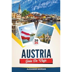 MORGAN, ALEXANDER GUÍA DE VIAJE AUSTRIA 2026: Descubre joyas ocultas, monumentos históricos, consejos de viaje y experiencias vacacionales inolvidables MORGAN, ALEXANDER GUÍA DE VIAJE AUSTRIA 2026: Descubre joyas ocultas, monumentos históricos, consejos de viaje y experiencias vacacionales inolvidables