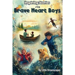 Dreamscapes, Little Inspiring Stories For Brave Heart Boys : A Motivational Book About Self-Confidence, Friendship and Courage for Young Readers Dreamscapes, Little Inspiring Stories For Brave Heart Boys : A Motivational Book About Self-Confidence, Friendship and Courage for Young Readers