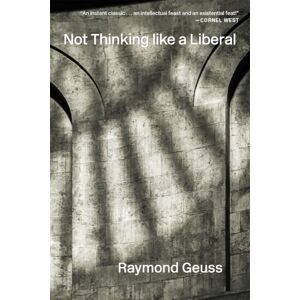 Geuss, Raymond Not Thinking like a Liberal Geuss, Raymond Not Thinking like a Liberal
