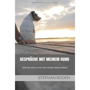 Boden, Stephan Gespräche mit meinem Hund: Was Sie schon immer über Hunde wissen wollten Boden, Stephan Gespräche mit meinem Hund: Was Sie schon immer über Hunde wissen wollten