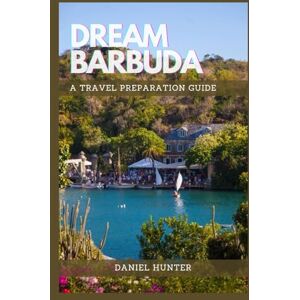 Hunter, Daniel Dream Barbuda: A Travel Preparation Guide (DREAM TRAVEL GUIDES) Hunter, Daniel Dream Barbuda: A Travel Preparation Guide (DREAM TRAVEL GUIDES)
