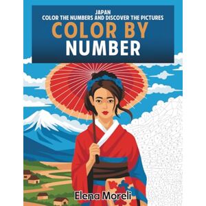 Moreli, Elena Color by Number: Japan: Mystery Coloring Book for Adults Relaxing Color by Numbers Adventure for Stress Relief Moreli, Elena Color by Number: Japan: Mystery Coloring Book for Adults Relaxing Color by Numbers Adventure for Stress Relief