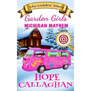 Callaghan, Hope Michigan Mayhem: A Cozy Christian Mystery and Suspense Novel (Garden Girls The Golden Years Mystery Series) Callaghan, Hope Michigan Mayhem: A Cozy Christian Mystery and Suspense Novel (Garden Girls The Golden Years Mystery Series)