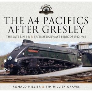 Hillier-Graves, Tim The A4 Pacifics After Gresley: The Late L N E R and British Railways Periods, 1942-1966 (Locomotive Portfolio) Hillier-Graves, Tim The A4 Pacifics After Gresley: The Late L N E R and British Railways Periods, 1942-1966 (Locomotive Portfolio)