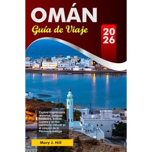J. Hill, Mary OMÁN Guía de Viaje 2026: Explora majestuosos desiertos, antiguas fortalezas, belleza costera y un rico patrimonio cultural en el corazón de la Península Arábiga J. Hill, Mary OMÁN Guía de Viaje 2026: Explora majestuosos desiertos, antiguas fortalezas, belleza costera y un rico patrimonio cultural en el corazón de la Península Arábiga