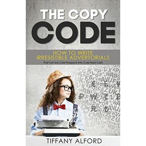 Alford, Tiffany The Copy code: How To Write Irresistible Advertorials That Turn Ice Cold Prospects Into Cold Hard Cash Alford, Tiffany The Copy code: How To Write Irresistible Advertorials That Turn Ice Cold Prospects Into Cold Hard Cash