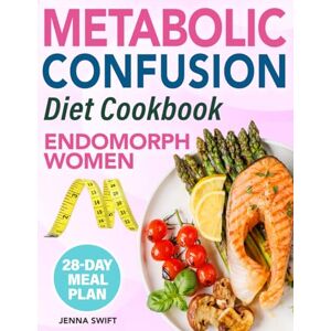 Swift, Jenna Metabolic Confusion Diet For Endomorph Women: Boost Your Metabolism Respecting Your Genetics with a 28-Day Plan to Prevent Weight Loss Plateaus, Encourage Fat Burning and Achieve Lasting Results Swift, Jenna Metabolic Confusion Diet For Endomorph Women: Boost Your Metabolism Respecting Your Genetics with a 28-Day Plan to Prevent Weight Loss Plateaus, Encourage Fat Burning and Achieve Lasting Results