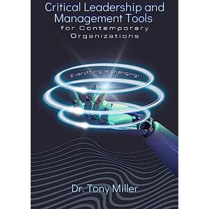 Miller, Tony Critical Leadership and Management Tools for Contemporary Organizations Miller, Tony Critical Leadership and Management Tools for Contemporary Organizations