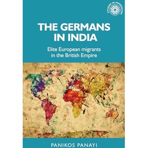 Panayi, Panikos The Germans in India: Elite European Migrants in the British Empire: 151 (Studies in Imperialism) Panayi, Panikos The Germans in India: Elite European Migrants in the British Empire: 151 (Studies in Imperialism)