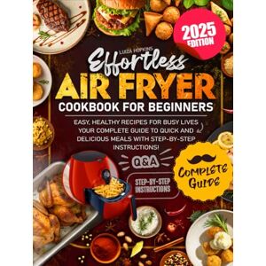 Hopkins, Luiza Effortless Air Fryer Cookbook for Beginners: Easy, Healthy Recipes for Busy Lives – Your Complete Guide to Quick and Delicious Meals with Step-by-Step Instructions Hopkins, Luiza Effortless Air Fryer Cookbook for Beginners: Easy, Healthy Recipes for Busy Lives – Your Complete Guide to Quick and Delicious Meals with Step-by-Step Instructions
