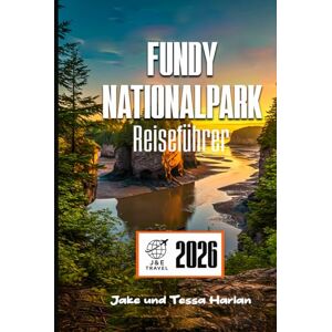 Harlan, Jake und Tessa Fundy Nationalpark Reiseführer: Entdecken Sie Gezeitenwunder, malerische Wanderungen und sehenswerte Attraktionen in New Brunswicks verborgenem Juwel Harlan, Jake und Tessa Fundy Nationalpark Reiseführer: Entdecken Sie Gezeitenwunder, malerische Wanderungen und sehenswerte Attraktionen in New Brunswicks verborgenem Juwel