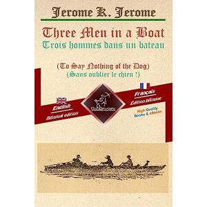 Jerome, Jerome K. Three Men in a Boat Trois hommes dans un bateau: Bilingual parallel text Bilingue avec le texte parallèle: English French / Anglais Français Jerome, Jerome K. Three Men in a Boat Trois hommes dans un bateau: Bilingual parallel text Bilingue avec le texte parallèle: English French / Anglais Français