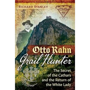 Stanley Otto Rahn, Grail Hunter: The Secret of the Cathars and the Return of the White Lady Stanley Otto Rahn, Grail Hunter: The Secret of the Cathars and the Return of the White Lady