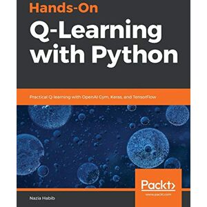 Habib, Nazia Hands-On Q-Learning with Python: Practical Q-learning with OpenAI Gym, Keras, and TensorFlow Habib, Nazia Hands-On Q-Learning with Python: Practical Q-learning with OpenAI Gym, Keras, and TensorFlow
