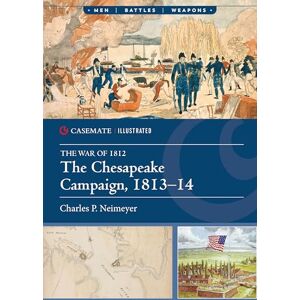 Charles P Neimeyer The Chesapeake Campaign, 1813–14 (Casemate Illustrated) Charles P Neimeyer The Chesapeake Campaign, 1813–14 (Casemate Illustrated)