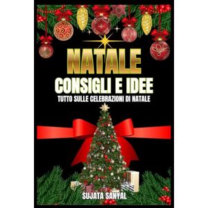 Sanyal, Sujata NATALE: CONSIGLI E IDEE: Questa guida offre consigli e idee pratiche per il Natale che trasformeranno qualsiasi festa di Natale in casa in un caldo e amorevole paradiso natalizio. Sanyal, Sujata NATALE: CONSIGLI E IDEE: Questa guida offre consigli e idee pratiche per il Natale che trasformeranno qualsiasi festa di Natale in casa in un caldo e amorevole paradiso natalizio.