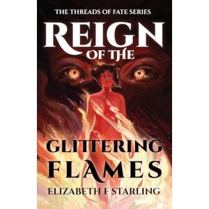 Starling, Elizabeth F Reign of the Glittering Flames: 1 (Threads of Fate) Starling, Elizabeth F Reign of the Glittering Flames: 1 (Threads of Fate)