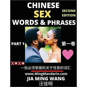 Wang, Jia Ming Chinese Sex Words & Phrases (Part 1): Most Commonly Used Easy Mandarin Chinese Intimate and Romantic Words, Phrases & Idioms, Self-Learning Guide to ... Words, Phrases & Idioms, Self-Learnin Wang, Jia Ming Chinese Sex Words & Phrases (Part 1): Most Commonly Used Easy Mandarin Chinese Intimate and Romantic Words, Phrases & Idioms, Self-Learning Guide to ... Words, Phrases & Idioms, Self-Learnin