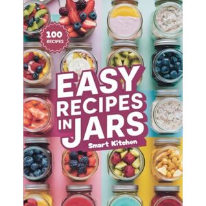 Kitchen, Smart EASY RECIPES in jars: Quick, Healthy, and Portable Mason Jar Meals for Breakfast, Lunch, Dinner & Snacks (Delicious in a Jar: The Ultimate Mason Jar Cookbook Series) Kitchen, Smart EASY RECIPES in jars: Quick, Healthy, and Portable Mason Jar Meals for Breakfast, Lunch, Dinner & Snacks (Delicious in a Jar: The Ultimate Mason Jar Cookbook Series)