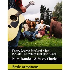 Armanious, Emile Poetry Analysis for Cambridge IGCSE™ Literature in English (0475): Kumukanda by Kayo Chingonyi—A Study Guide Armanious, Emile Poetry Analysis for Cambridge IGCSE™ Literature in English (0475): Kumukanda by Kayo Chingonyi—A Study Guide