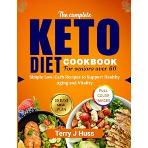 Huss, Terry J KETO DIET COOKBOOK FOR SENIORS OVER 60: Simple Low Carb Recipes to Support Healthy Aging and Vitality Huss, Terry J KETO DIET COOKBOOK FOR SENIORS OVER 60: Simple Low Carb Recipes to Support Healthy Aging and Vitality